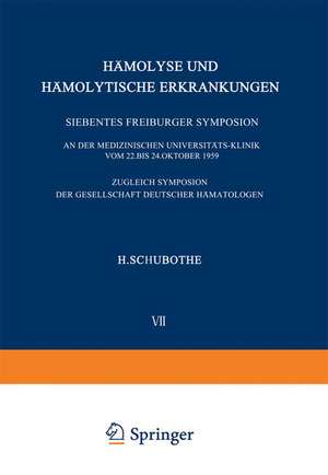 Hämolyse und Hämolytische Erkrankungen: Siebentes Freiburger Symposium an der Medizinischen Universitäts-Klinik vom 22. bis 24. Oktober 1959. Zugleich Symposion der Gesellschaft Deutscher Hämatologen de Helmut Schubothe