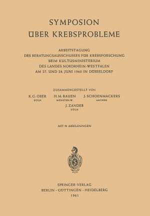 Symposion Über Krebsprobleme: Arbeitstagung des Beratungsausschusses für Krebsforschung beim Kultusministerium des Landes Nordrhein-Westfalen am 27. und 28. Juni 1960 in Düsseldorf de Karl-Günther Ober