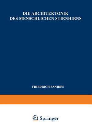 Die Architektonik des Menschlichen Stirnhirns: Zugleich eine Darstellung der Prinzipien Seiner Gestaltung als Spiegel der Stammesgeschichtlichen Differenzierung der Grosshirnrinde de F. Sanides