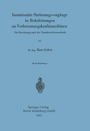 Instationäre Strömungsvorgänge in Rohrleitungen an Verbrennungskraftmaschinen: Die Berechnung nach der Charakteristikenmethode de Hans Seifert