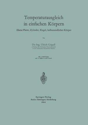 Temperaturausgleich in einfachen Körpern: Ebene Platte, Zylinder, Kugel, halbunendlicher Körper de Ulrich Grigull