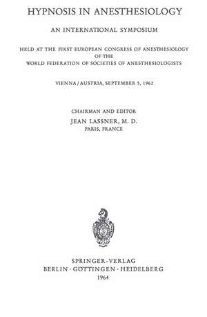 Hypnosis in Anaesthesiology: An International Symposium Held at the First European Congress of Anaesthesiology of the World Federation of Societes of Anaesthesiologists Vienna / Austria, September 5, 1962 de Jean Lassner