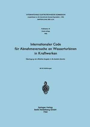 Internationaler Code für Abnahmeversuche an Wasserturbinen in Kraftwerken: Übertragung der offiziellen Ausgabe in die deutsche Sprache de Hans Gerber