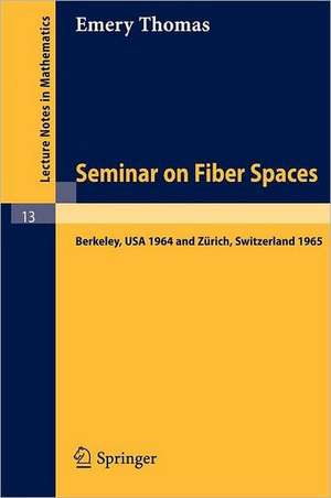 Seminar on Fiber Spaces: Lectures delivered in 1964 in Berkeley and 1965 in Zürich de Emery Thomas