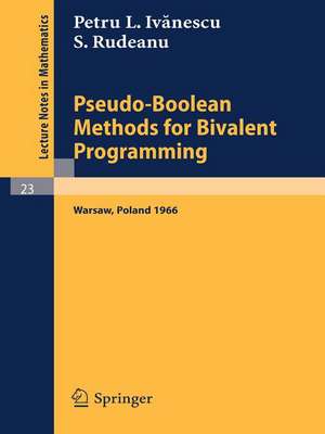 Pseudo-Boolean Methods for Bivalent Programming: Lecture at the First European Meeting of the Institute of Management Sciences and of the Econometric Institute, Warsaw, September 2-7, 1966 de P. L. Ivanescu