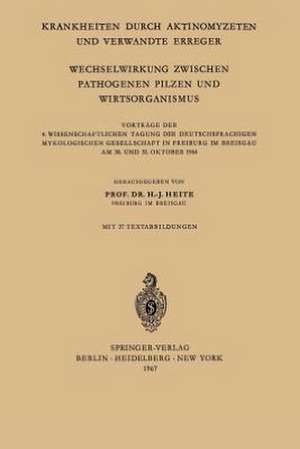 Krankheiten Durch Aktinomyzeten und Verwandte Erreger Wechselwirkung Zwischen Pathogenen Pilzen und Wirtsorganismus: Vorträge der 4. Wissenschaftlichen Tagung der Deutschsprachigen Mykologischen Gesellschaft in Freiburg im Breisgau am 30. und 31. Oktober 1964 de Hans-Joachim Heite