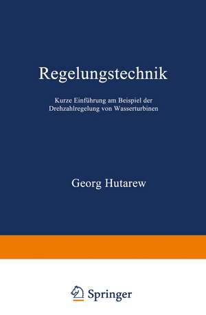 Regelungstechnik: Kurze Einführung am Beispiel der Drehzahlregelung von Wasserturbinen de Georg Hutarew