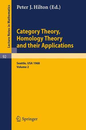 Category Theory, Homology Theory and Their Applications. Proceedings of the Conference Held at the Seattle Research Center of the Battelle Memorial Institute, June 24 - July 19, 1968: Volume 2 de P. J. Hilton