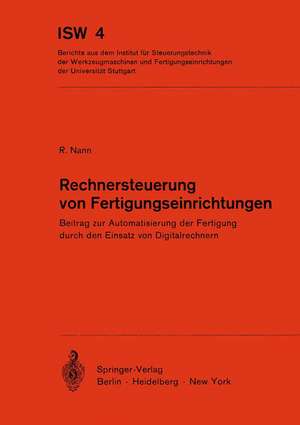 Rechnersteuerung von Fertigungseinrichtungen: Beitrag zur Automatisierung der Fertigung durch den Einsatz von Digitalrechnern de R. Nann