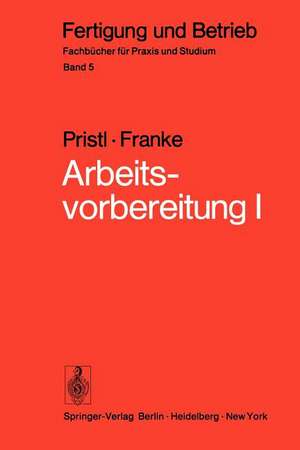 Arbeitsvorbereitung I: Betriebswirtschaftliche Vorüberlegungen, werkstoff- und fertigungstechnische Planungen de F. Pristl