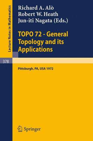 TOPO 72 - General Topology and its Applications: Second Pittsburgh International Conference, December 18-22, 1972 de R.A. Alo