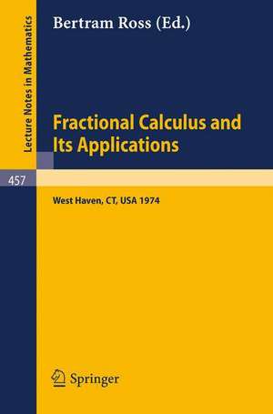 Fractional Calculus and Its Applications: Proceedings of the International Conference held at the University of New Haven, June 1974 de B. Ross