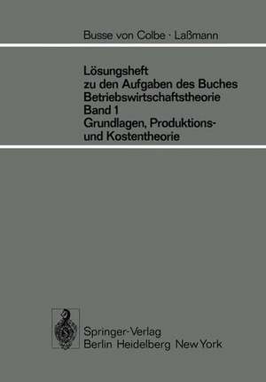 Lösungsheft zu den Aufgaben des Buches Betriebswirtschaftstheorie Band 1, Grundlagen-, Produktions- und Kostentheorie de W. Busse von Colbe