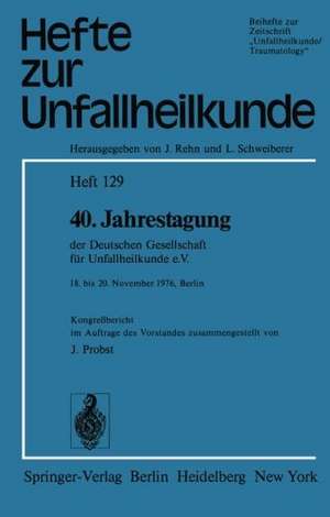 40. Jahrestagung der Deutschen Gesellschaft für Unfallheilkunde e.V.: 18. bis 20. November 1976, Berlin de J. Probst