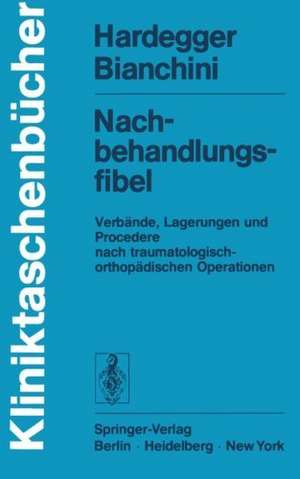 Nachbehandlungsfibel: Verbände, Lagerungen und Procedere nach traumatologisch-orthopädischen Operationen de F. Hardegger