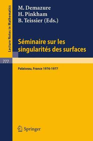 Seminaire sur les Singularites des Surfaces: Centre de Mathematiques de l'Ecole Polytechnique, Palaiseau 1976-1977 de M. Demazure