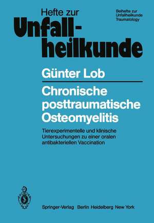 Chronische posttraumatische Osteomyelitis: Tierexperimentelle und klinische Untersuchungen zu einer oralen antibakteriellen Vaccination de G. Lob