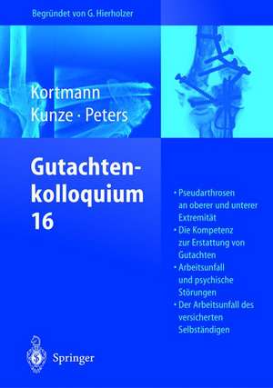 Gutachtenkolloquium 16: Pseudarthrosen an oberer und unterer Extremität. Die Kompetenz zur Erstattung von Gutachten. Arbeitsunfall und psychische Störungen. Der Arbeitsunfall des versicherten Selbständigen de Horst-Rainer Kortmann