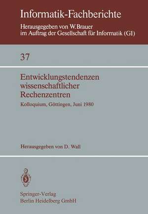 Entwicklungstendenzen wissenschaftlicher Rechenzentren: Kolloquium, Göttingen, 19.–20. Juni 1980 de D. Wall