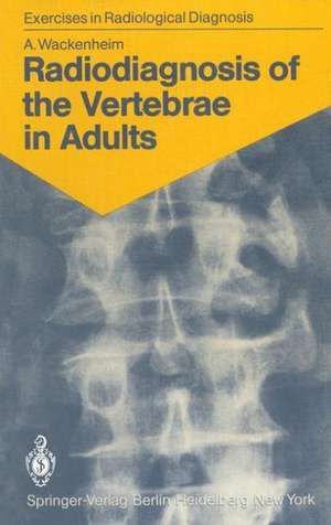 Radiodiagnosis of the Vertebrae in Adults: 125 Exercises for Students and Practitioners de Auguste Wackenheim