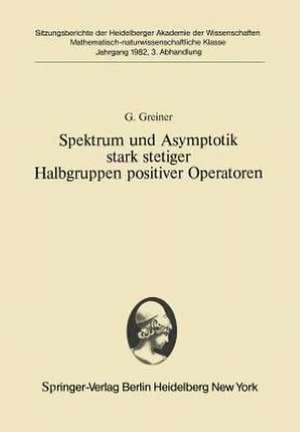 Spektrum und Asymptotik stark stetiger Halbgruppen positiver Operatoren: Vorgelegt in der Sitzung vom 12. Dezember 1981 de H. H. Schaefer