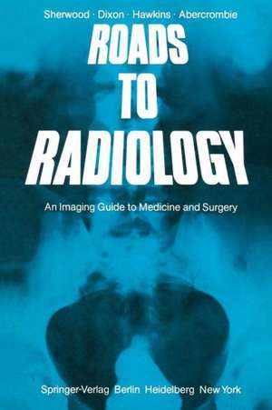 Roads to Radiology: An Imaging Guide to Medicine and Surgery de T. Sherwood