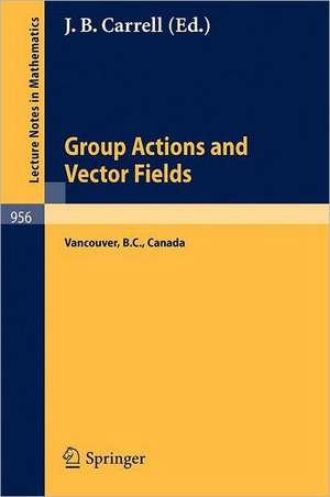 Group Actions and Vector Fields: Proceedings of a Polish-North American Seminar Held at the University of British Columbia, January 15 - February 15, 1981 de J. B. Carrell