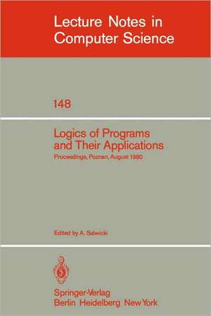 Logics of Programs and Their Applications: Proceedings, Poznan, August 23-29, 1980 de A. Salwicki