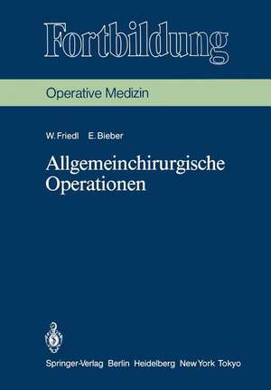 Allgemeinchirurgische Operationen: Prinzipien und Organisation der allgemeinchirurgischen Arbeit. Das Instrumentarium, die Indikationen und die Operationstechnik de Wilhelm Friedl