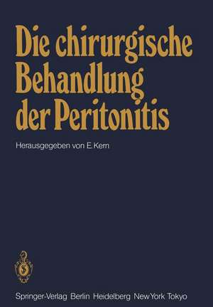 Die chirurgische Behandlung der Peritonitis: Symposion veranstaltet von der Chirurgischen Universitätsklinik Würzburg am 15. 1. 1983 de E. Kern