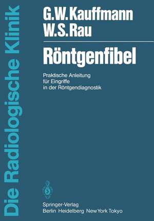 Röntgenfibel: Praktische Anleitung für Eingriffe in der Röntgendiagnostik de G. W. Kauffmann