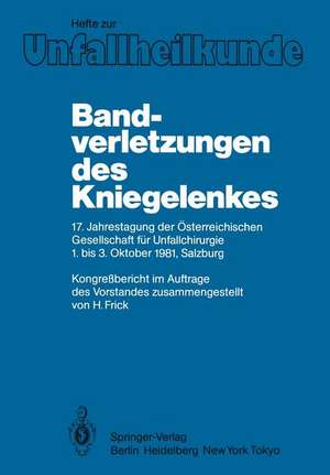 Bandverletzungen des Kniegelenkes: 17. Jahrestagung der Österreichischen Gesellschaft für Unfallchirurgie 1. bis 3. Oktober 1981, Salzburg de H. Frick