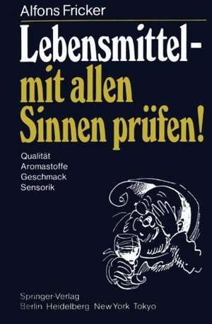 Lebensmittel — mit allen Sinnen prüfen!: Qualität Aromastoffe Geschmack Sensorik de A. Fricker