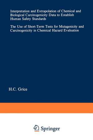 Interpretation and Extrapolation of Chemical and Biological Carcinogenicity Data to Establish Human Safety Standards: The Use of Short-Term Tests for Mutagenicity and Carcinogenicity in Chemical Hazard Evaluation de H. C. Grice