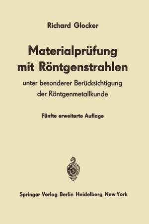 Materialprüfung mit Röntgenstrahlen: Unter besonderer Berücksichtigung der Röntgenmetallkunde de Richard Glocker