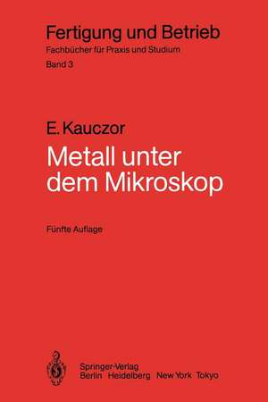 Metall unter dem Mikroskop: Einführung in die metallographische Gefügelehre de Egon Kauczor