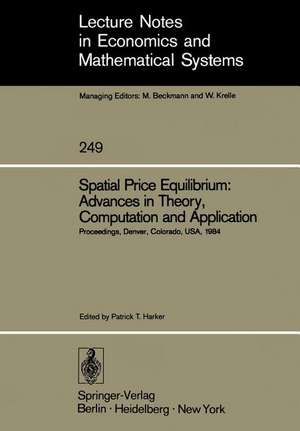 Spatial Price Equilibrium: Advances in Theory, Computation and Application: Papers Presented at the Thirty-First North American Regional Science Association Meeting Held at Denver, Colorado, USA November 1984 de Patrick T. Harker