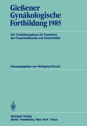 Gießener Gynäkologische Fortbildung 1985: XIV. Fortbildungskurs für Fachärzte der Frauenheilkunde und Geburtshilfe de Wolfgang Künzel