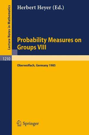 Probability Measures on Groups VIII: Proceedings of a Conference held in Oberwolfach, November 10-16, 1985 de Herbert Heyer