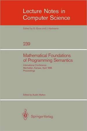 Mathematical Foundation of Programming Semantics: International Conference, Manhattan, Kansas, April 11-12, 1985. Proceedings de Austin Melton