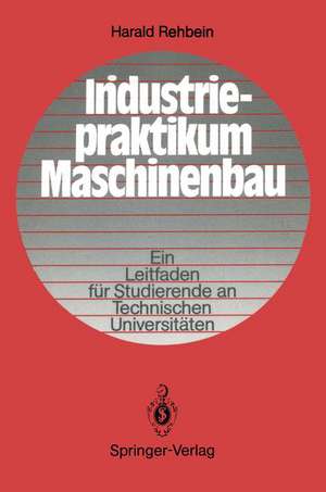 Industriepraktikum Maschinenbau: Ein Leitfaden für Studierende an Technischen Universitäten de Harald Rehbein