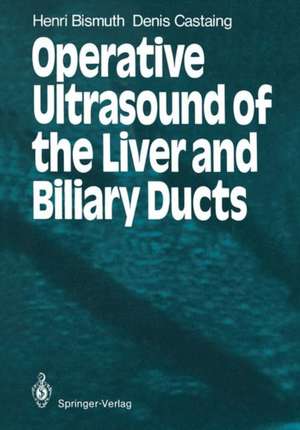 Operative Ultrasound of the Liver and Biliary Ducts de Henri Bismuth