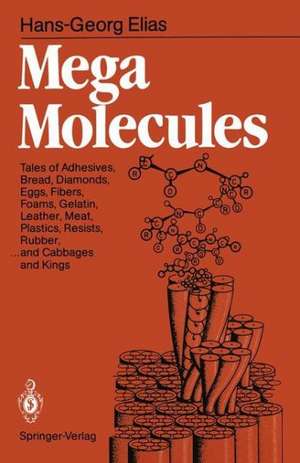 Mega Molecules: Tales of Adhesives, Bread, Diamonds, Eggs, Fibers, Foams, Gelatin, Leather, Meat, Plastics, Resists, Rubber, ... and Cabbages and Kings de Hans-Georg Elias