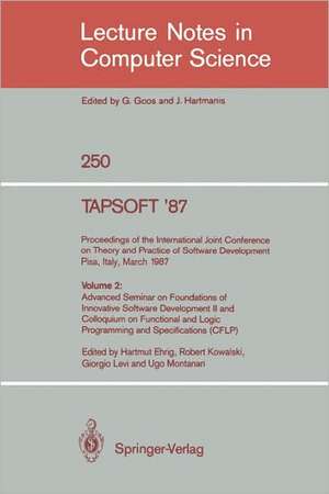 TAPSOFT '87: Proceedings of the International Joint Conference on Theory and Practice of Software Development, Pisa, Italy, March 23 - 27 1987: Volume 2: Advanced Seminar on Foundations of Innovative Software Development II and Colloquium on Functional and Logic Programming and Specifications (CFLP) de Hartmut Ehrig