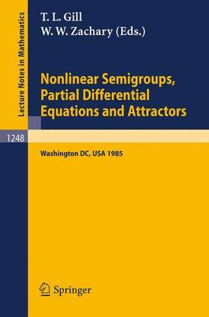 Nonlinear Semigroups, Partial Differential Equations and Attractors: Proceedings of a Symposium held in Washington, DC, August 5-8, 1985 de T.L. Gill