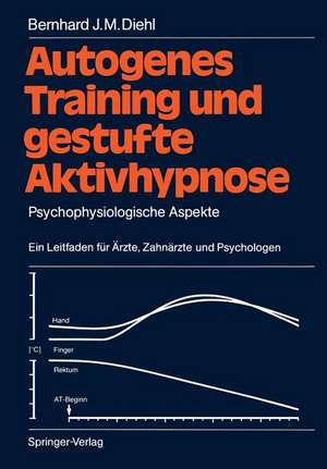 Autogenes Training und gestufte Aktivhypnose: Psychophysiologische Aspekte Ein Leitfaden für Ärzte, Zahnärzte und Psychologen de Bernhard J. M. Diehl