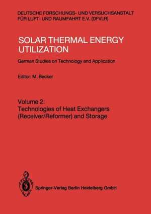Solar Thermal Energy Utilization: German Studies on Technology and Applications. Volume 2: Technologies of Heat Exchangers (Receiver/Reformer) and Storage de Manfred Becker