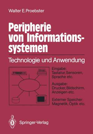 Peripherie von Informationssystemen: Technologie und Anwendung Eingabe: Tastatur, Sensoren, Sprache etc. Ausgabe: Drucker, Bildschirm, Anzeigen etc. Externe Speicher: Magnetik, Optik etc. de Walter E. Proebster