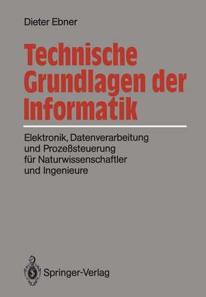 Technische Grundlagen der Informatik: Elektronik, Datenverarbeitung und Prozeßsteuerung für Naturwissenschaftler und Ingenieure de Dieter Ebner