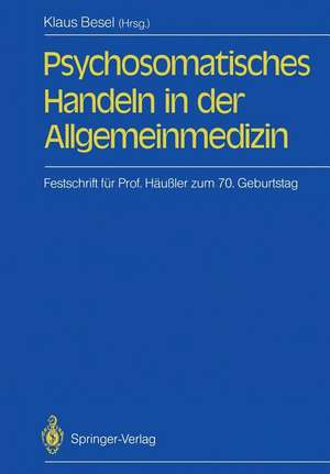 Psychosomatisches Handeln in der Allgemeinmedizin: Festschrift für Professor Siegfried Häußler zum 70. Geburtstag de Jochen Haisch